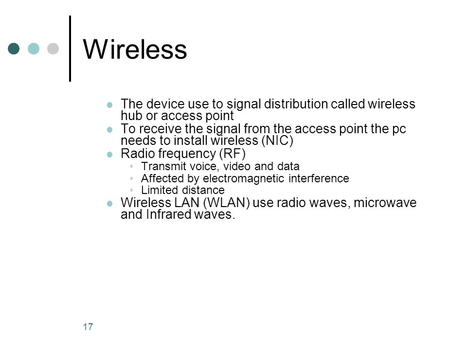 Wireless The device use to signal distribution called wireless hub or access point.