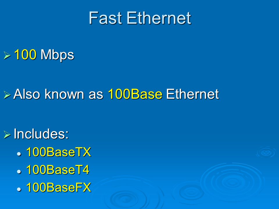 Fast Ethernet 100 Mbps Also known as 100Base Ethernet Includes: