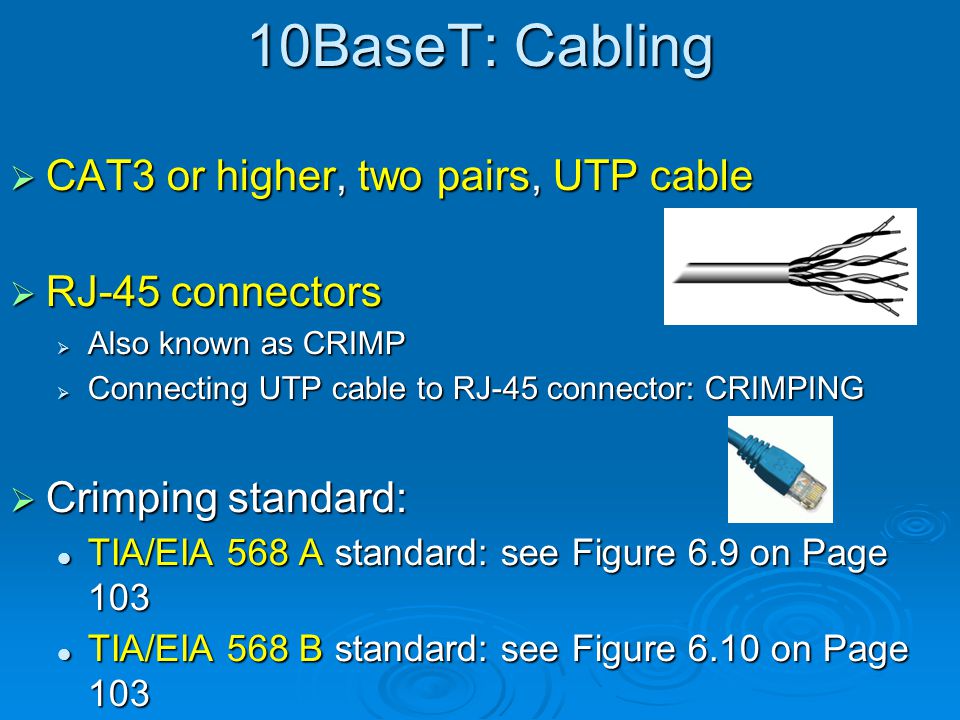 10BaseT: Cabling CAT3 or higher, two pairs, UTP cable RJ-45 connectors