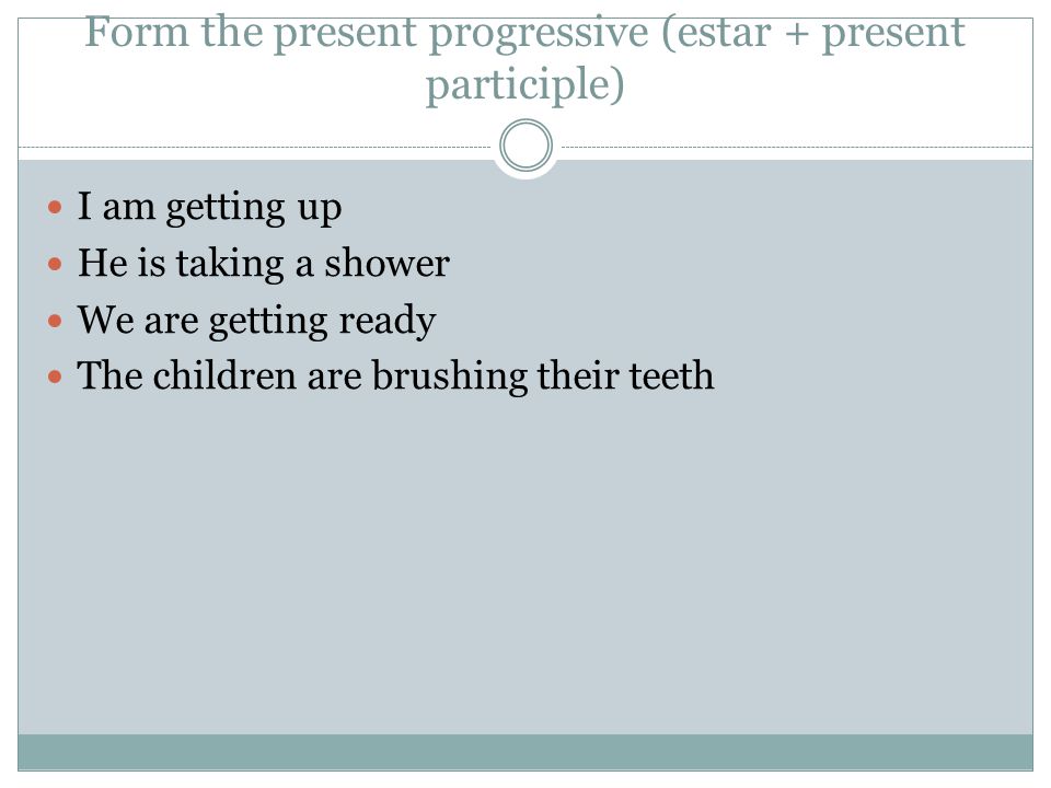 Form the present progressive (estar + present participle)