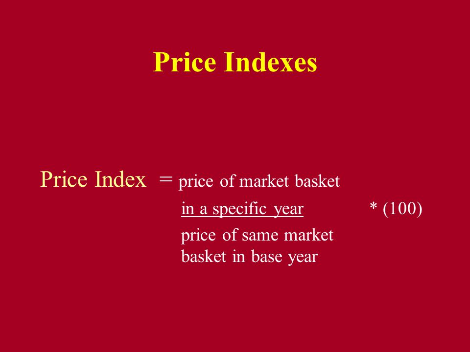 Price Indexes Price Index = price of market basket