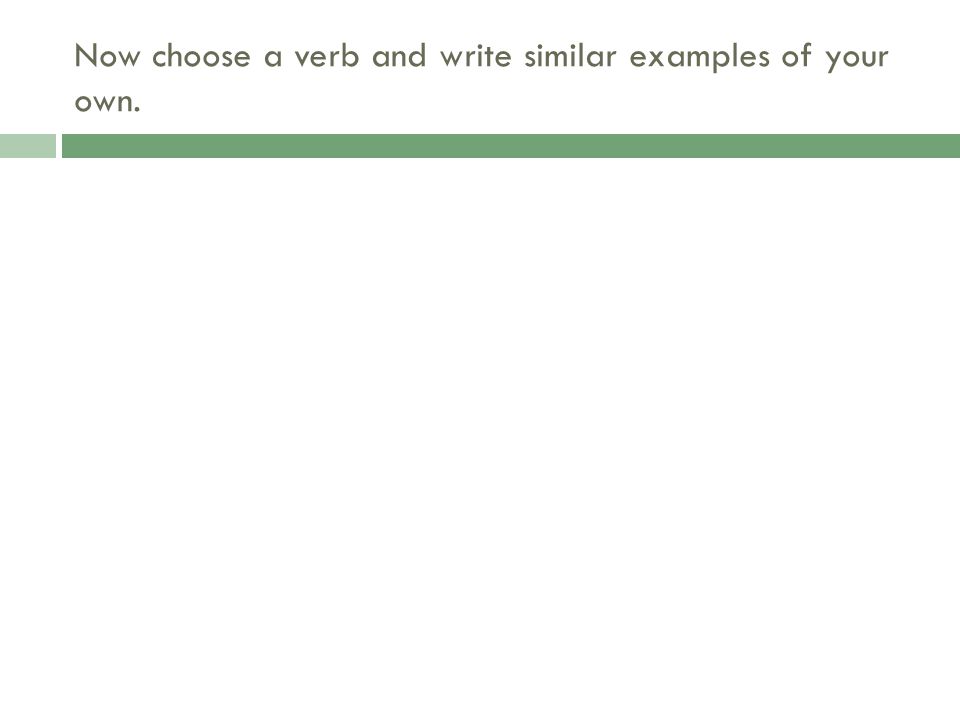 Now choose a verb and write similar examples of your own.
