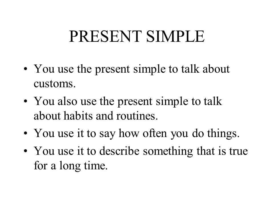 PRESENT SIMPLE You use the present simple to talk about customs.