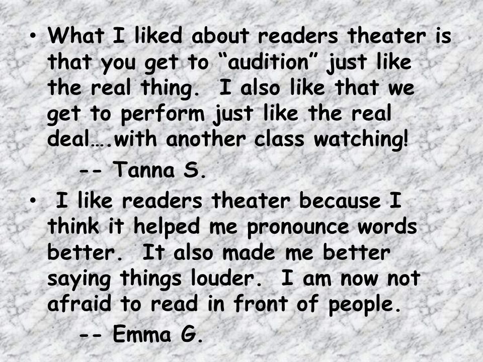 What I liked about readers theater is that you get to audition just like the real thing. I also like that we get to perform just like the real deal….with another class watching!