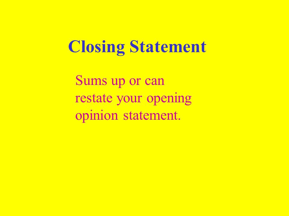 Closing Statement Sums up or can restate your opening opinion statement.