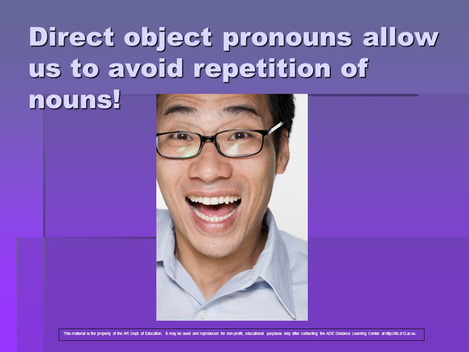 Direct object pronouns allow us to avoid repetition of nouns!