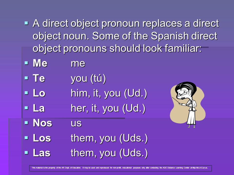 A direct object pronoun replaces a direct object noun