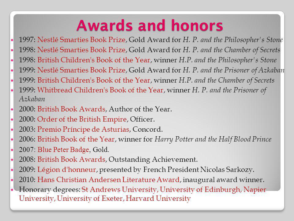 Awards and honors 1997: Nestlé Smarties Book Prize, Gold Award for H. P. and the Philosopher s Stone.