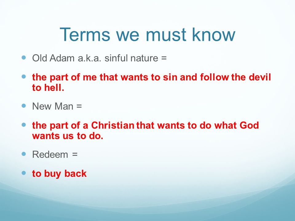 Terms we must know Old Adam a.k.a. sinful nature =