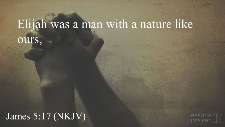 Elijah was a man with a nature like ours,