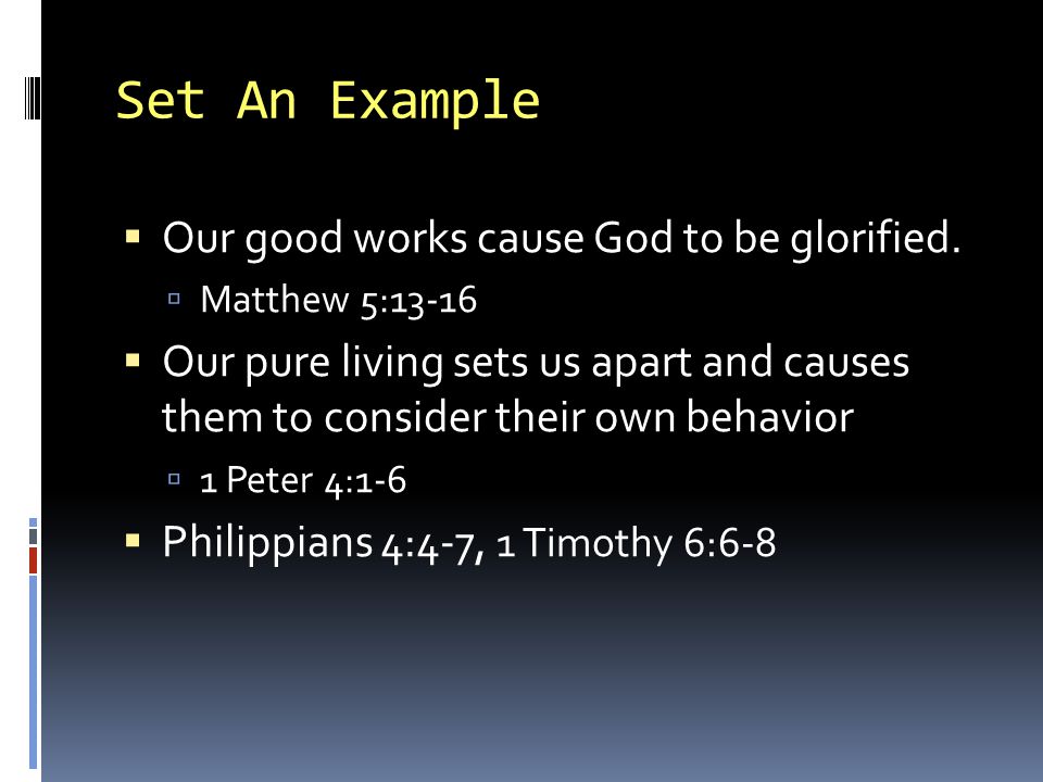 Set An Example Our good works cause God to be glorified.