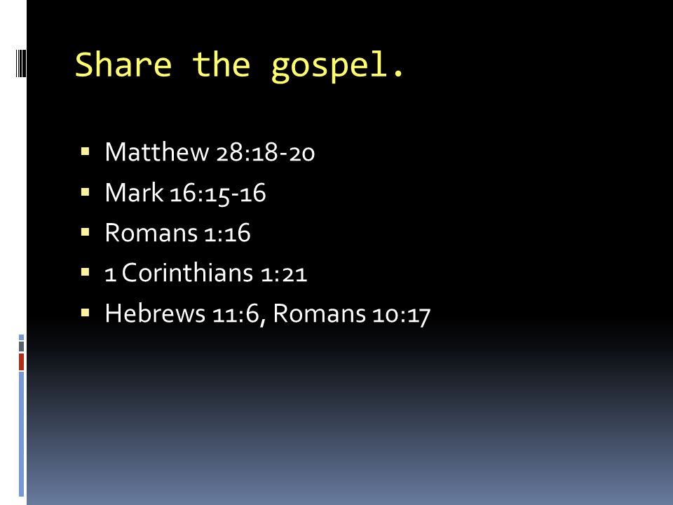 Share the gospel. Matthew 28:18-20 Mark 16:15-16 Romans 1:16