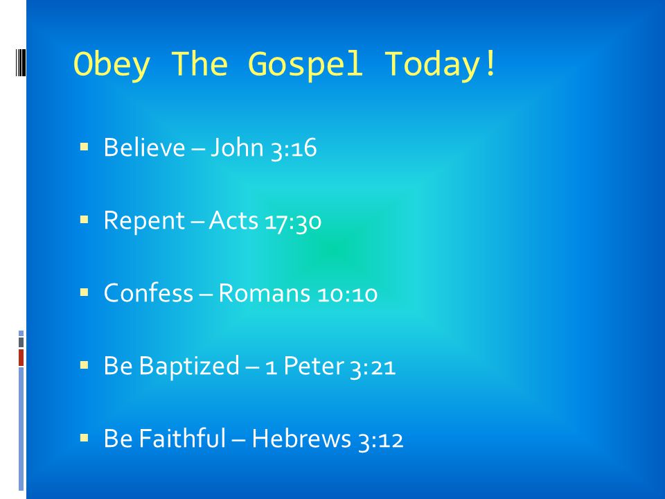 Obey The Gospel Today! Believe – John 3:16 Repent – Acts 17:30