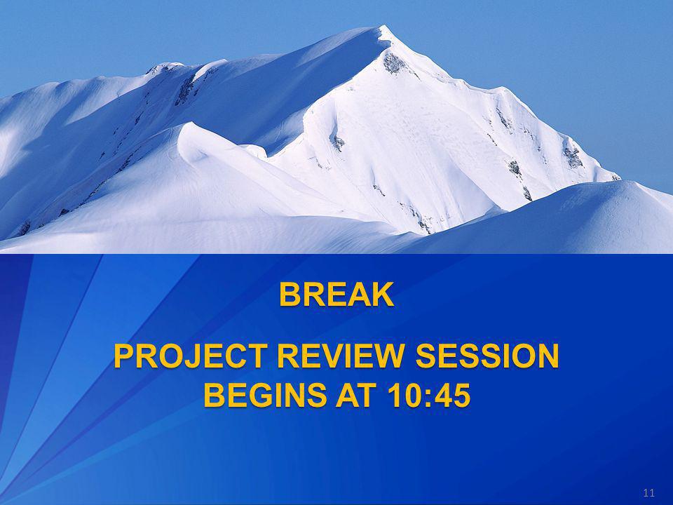 BREAK PROJECT REVIEW SESSION BEGINS AT 10:45
