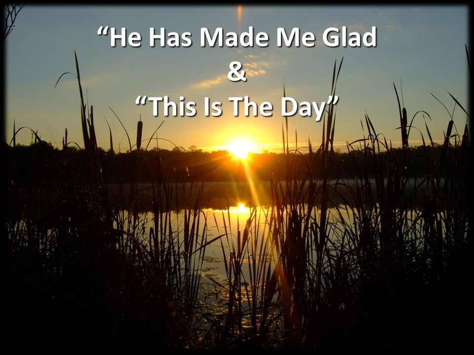 He Has Made Me Glad & This Is The Day