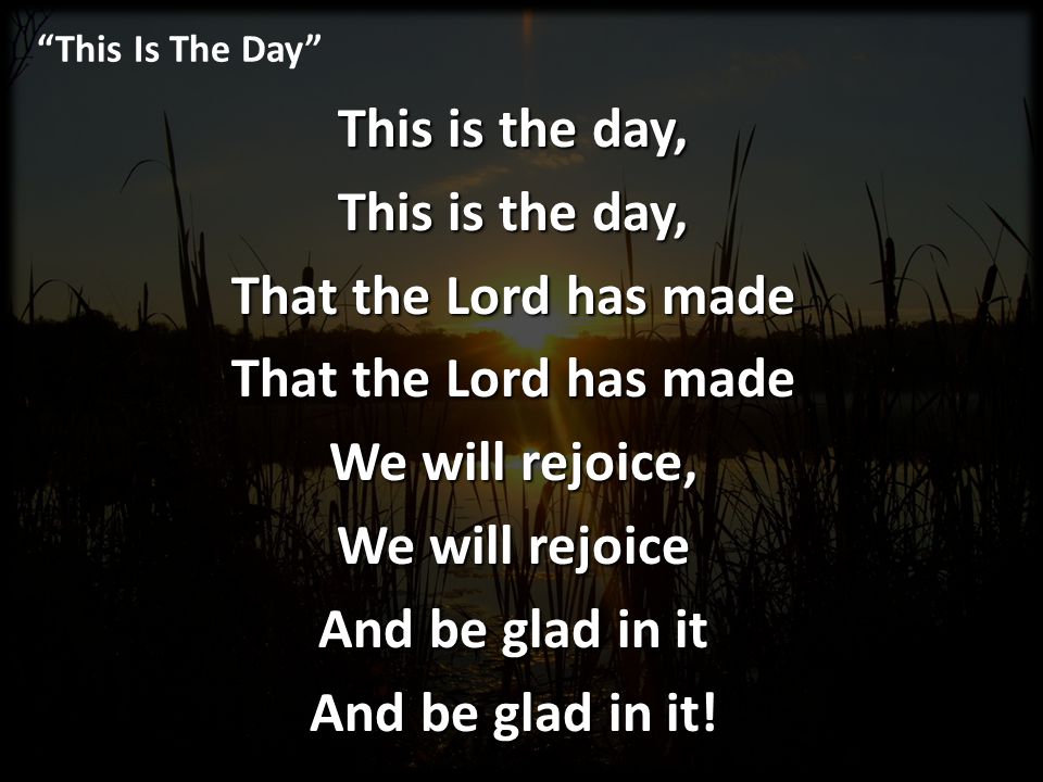 This is the day, That the Lord has made We will rejoice,