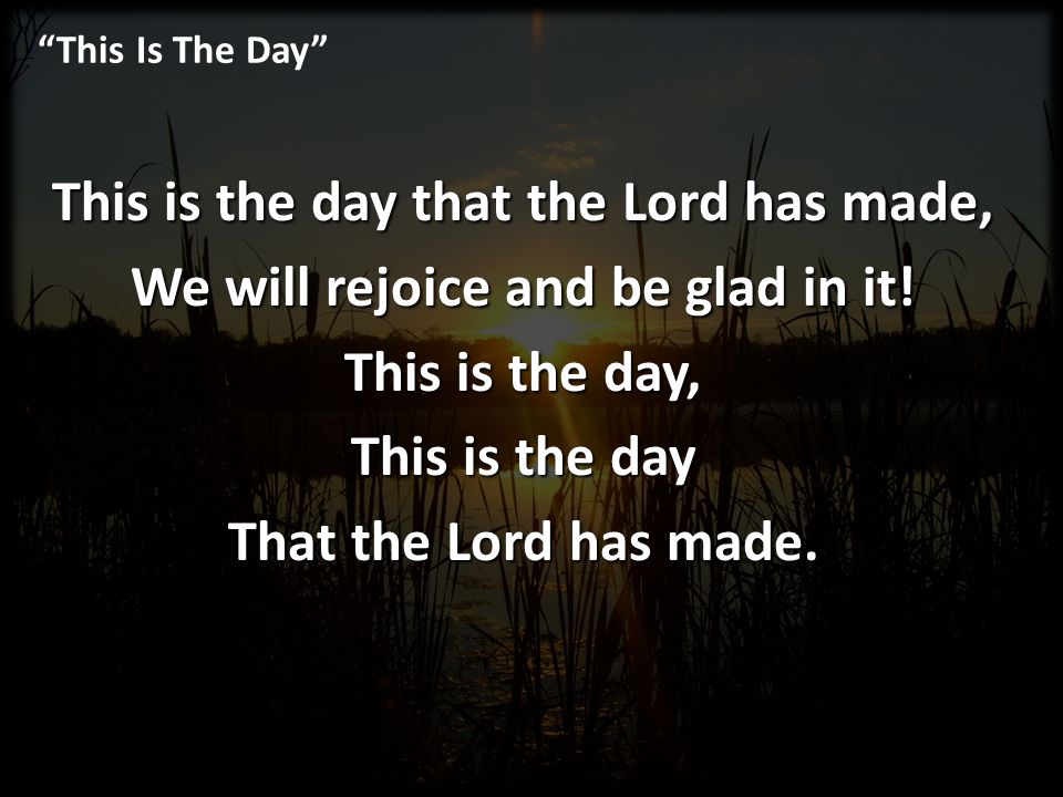 This is the day that the Lord has made,