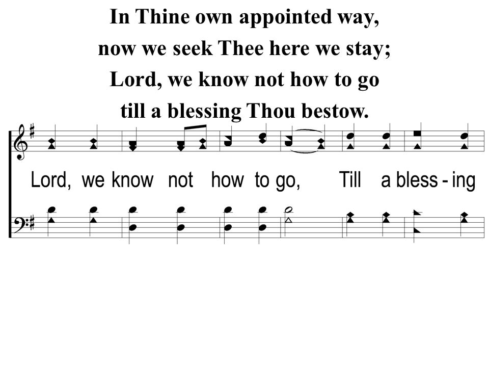 In Thine own appointed way, now we seek Thee here we stay;