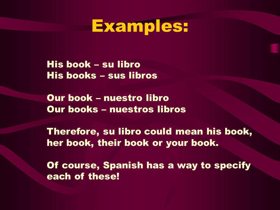 Examples: His book – su libro His books – sus libros