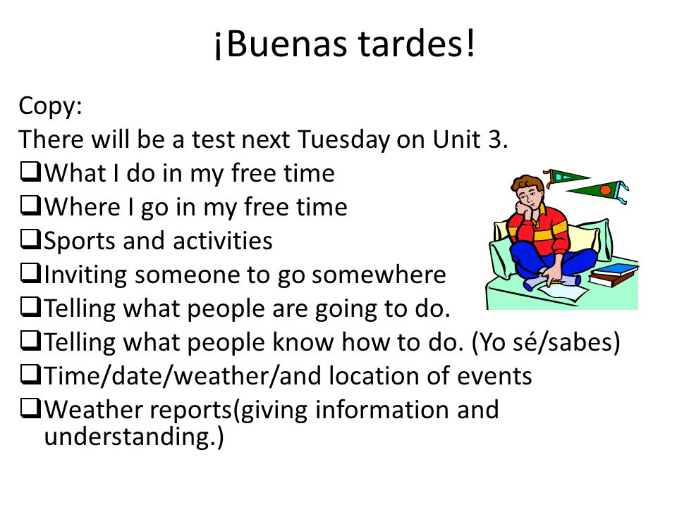 ¡Buenas tardes! Copy: There will be a test next Tuesday on Unit 3.