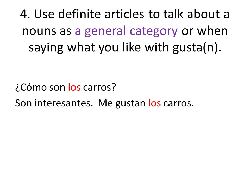 4. Use definite articles to talk about a nouns as a general category or when saying what you like with gusta(n).