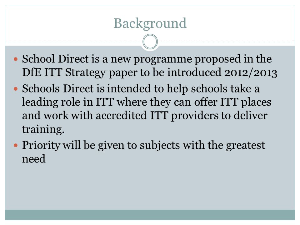 Background School Direct is a new programme proposed in the DfE ITT Strategy paper to be introduced 2012/2013.
