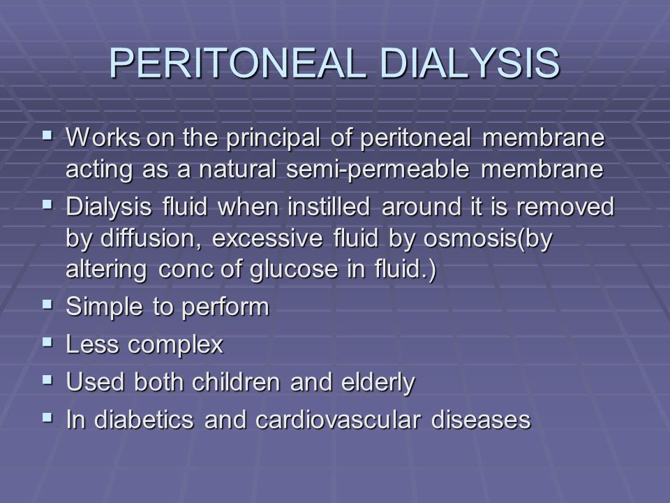 PERITONEAL DIALYSIS Works on the principal of peritoneal membrane acting as a natural semi-permeable membrane.