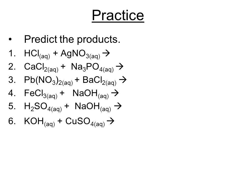 Practice Predict the products. HCl(aq) + AgNO3(aq) 