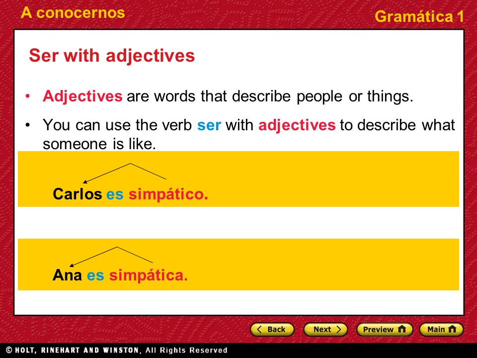 Ser with adjectives Adjectives are words that describe people or things. You can use the verb ser with adjectives to describe what someone is like.