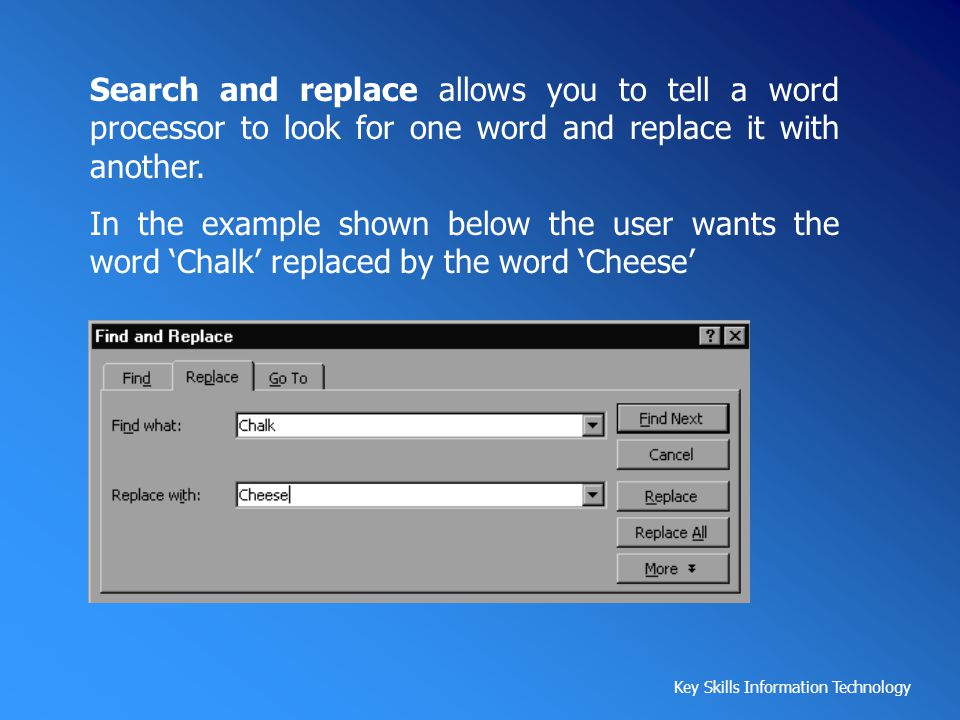 Search and replace allows you to tell a word processor to look for one word and replace it with another.