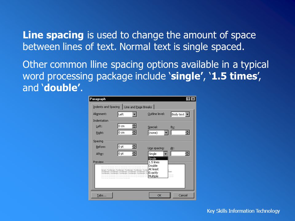 Line spacing is used to change the amount of space between lines of text. Normal text is single spaced.