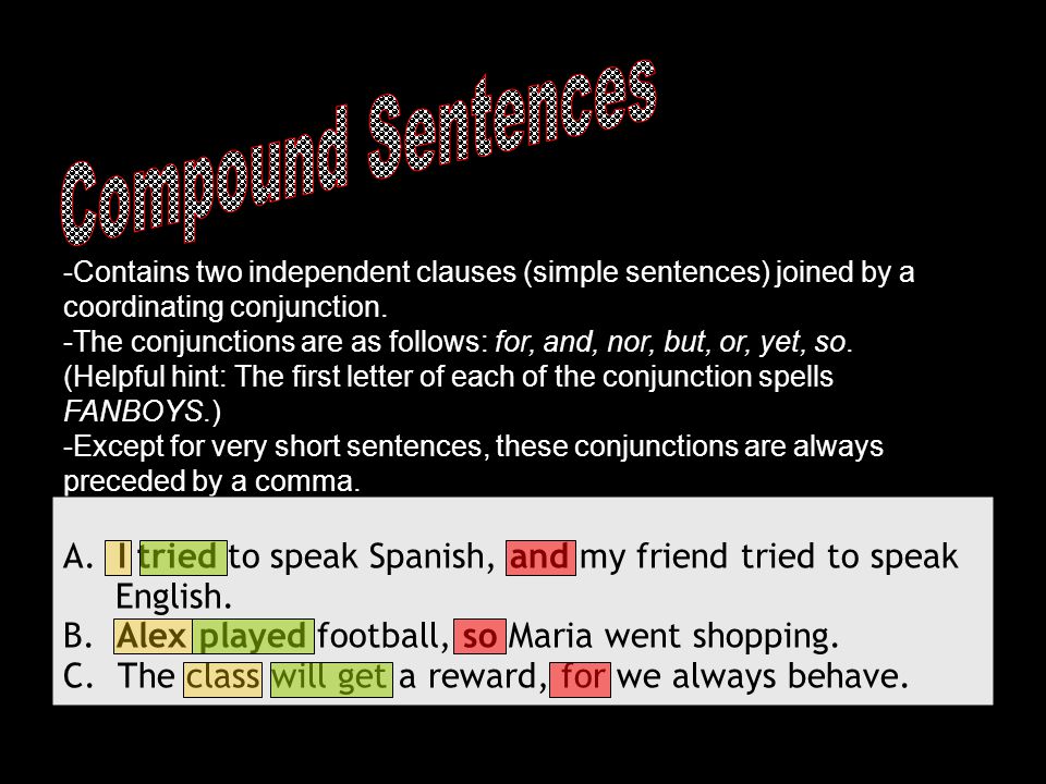 Compound Sentences -Contains two independent clauses (simple sentences) joined by a coordinating conjunction.