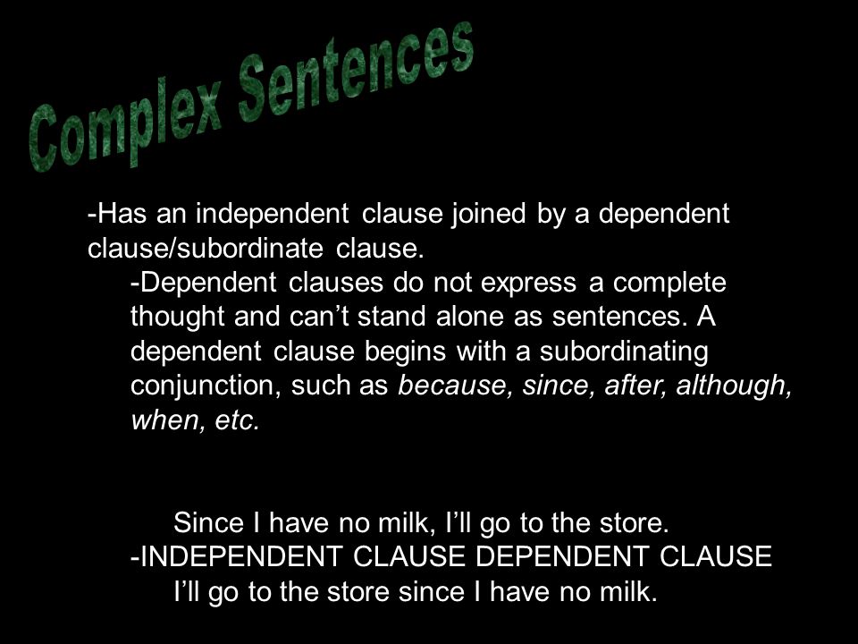 Complex Sentences Has an independent clause joined by a dependent clause/subordinate clause.