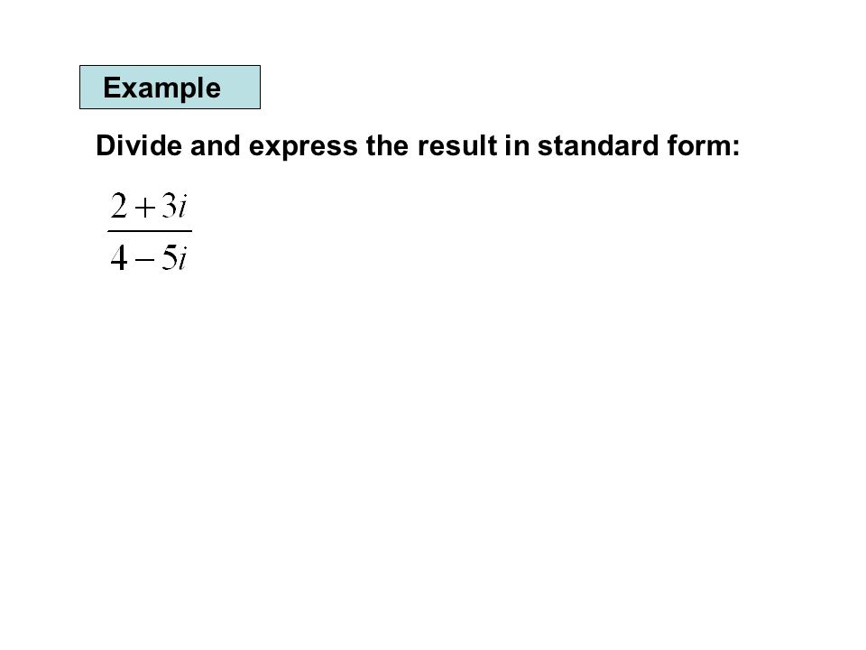 Example Divide and express the result in standard form: