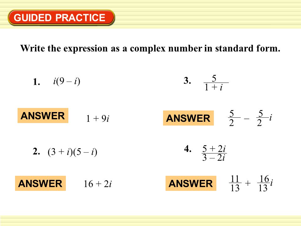 GUIDED PRACTICE Write the expression as a complex number in standard form i. 1. i(9 – i)