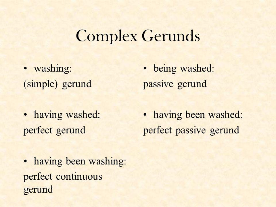 Complex Gerunds washing: (simple) gerund having washed: perfect gerund