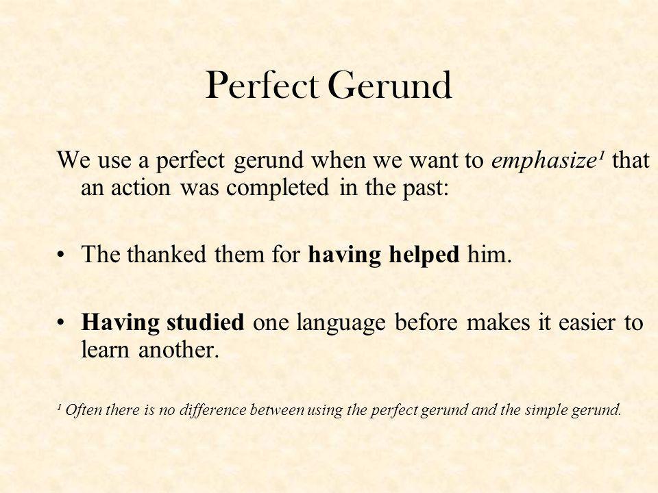 Perfect Gerund We use a perfect gerund when we want to emphasize¹ that an action was completed in the past:
