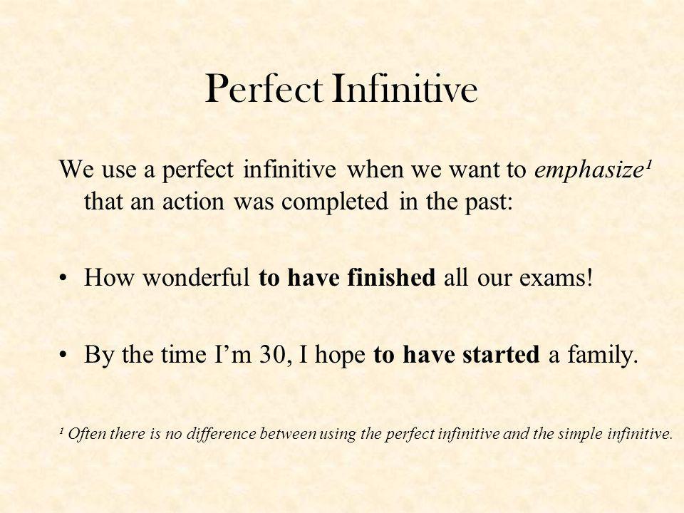 Perfect Infinitive We use a perfect infinitive when we want to emphasize¹ that an action was completed in the past: