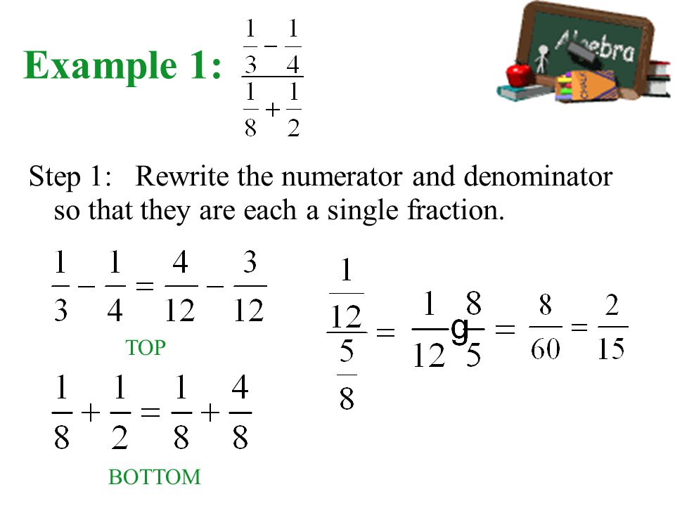 Example 1: Step 1: Rewrite the numerator and denominator so that they are each a single fraction.