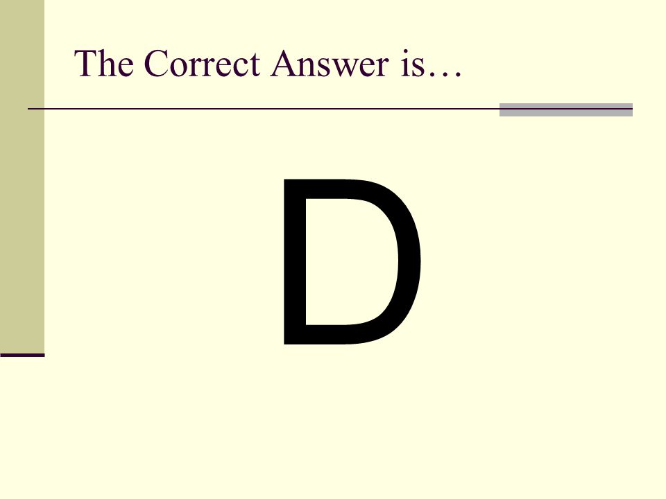 The Correct Answer is… D