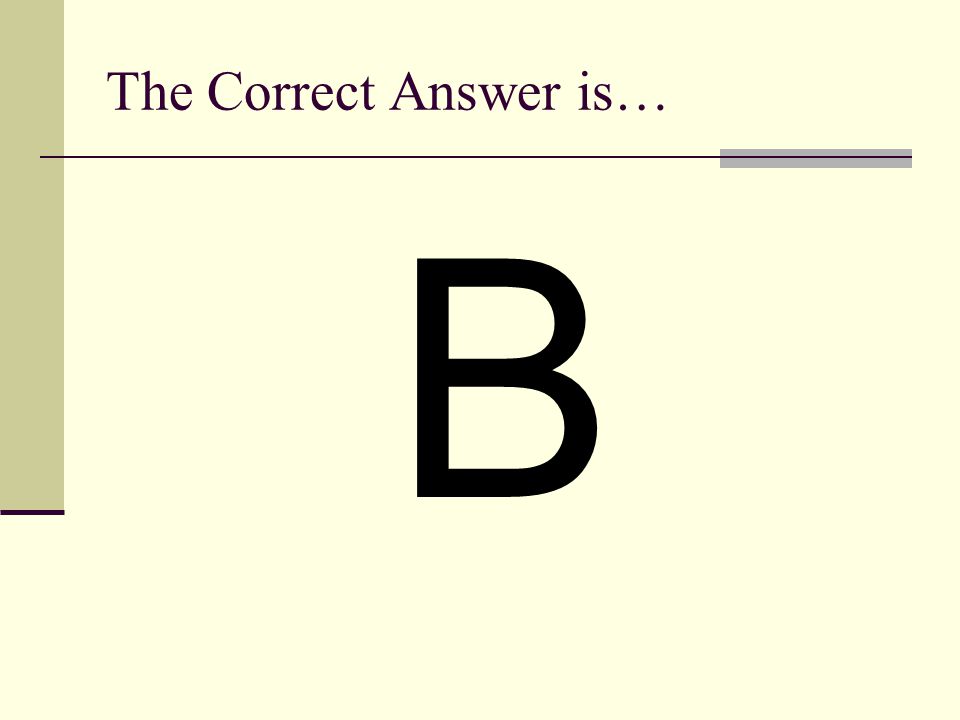 The Correct Answer is… B