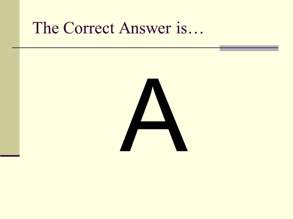 The Correct Answer is… A