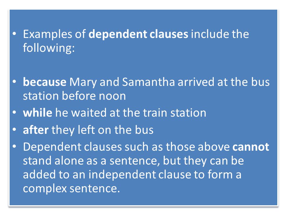 Examples of dependent clauses include the following: