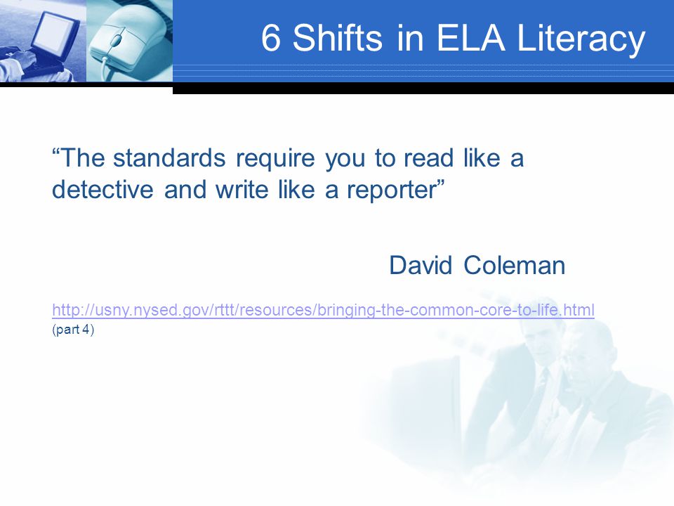 6 Shifts in ELA Literacy The standards require you to read like a detective and write like a reporter