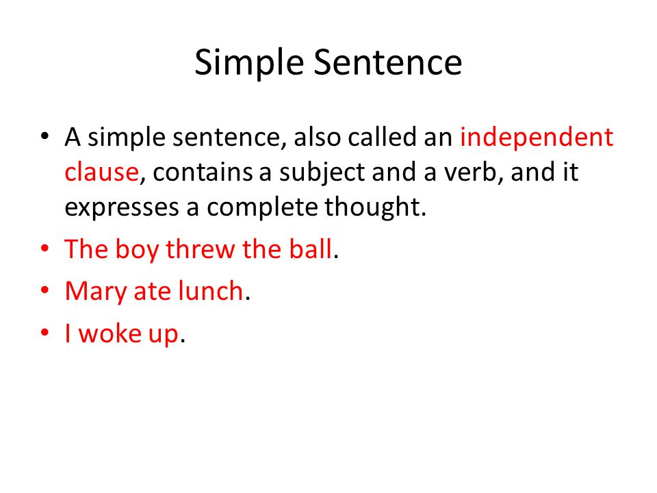 Simple Sentence A simple sentence, also called an independent clause, contains a subject and a verb, and it expresses a complete thought.