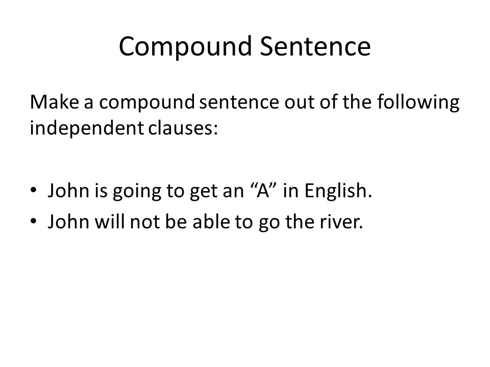 Compound Sentence Make a compound sentence out of the following independent clauses: John is going to get an A in English.