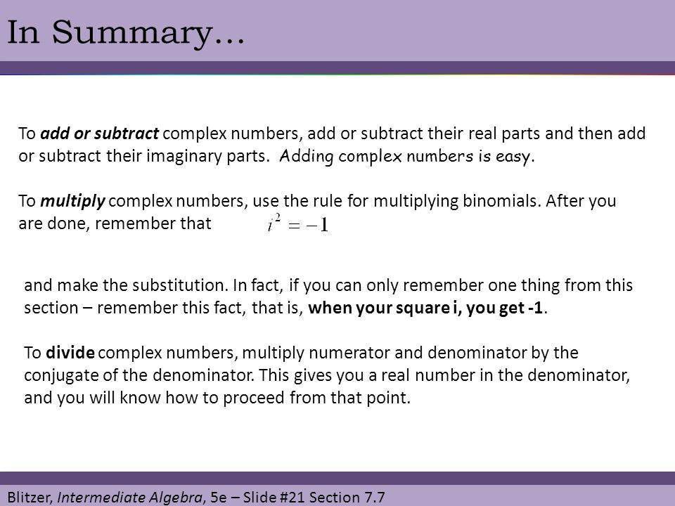 In Summary… To add or subtract complex numbers, add or subtract their real parts and then add.