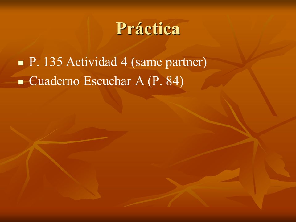 Práctica P. 135 Actividad 4 (same partner) Cuaderno Escuchar A (P. 84)