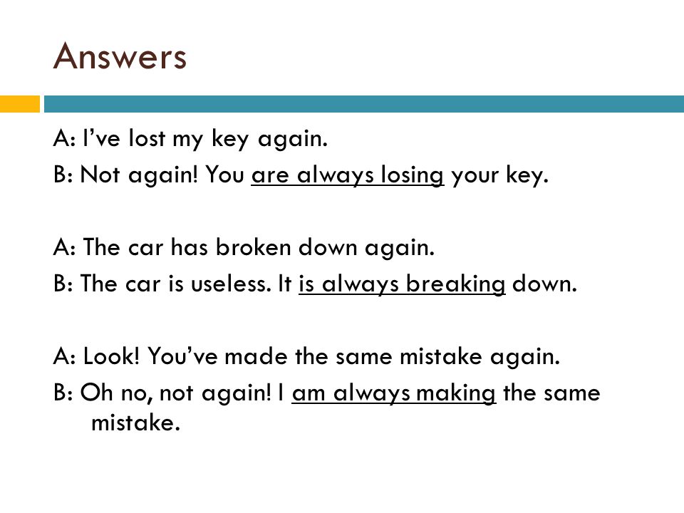 Answers A: I’ve lost my key again.