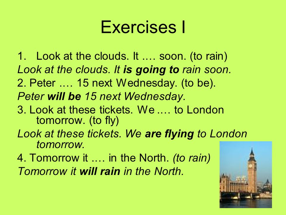 Exercises I Look at the clouds. It .… soon. (to rain)